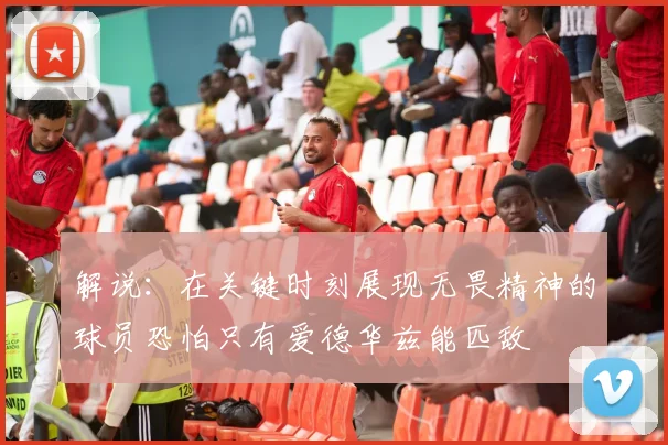 解说：在关键时刻展现无畏精神的球员恐怕只有爱德华兹能匹敌