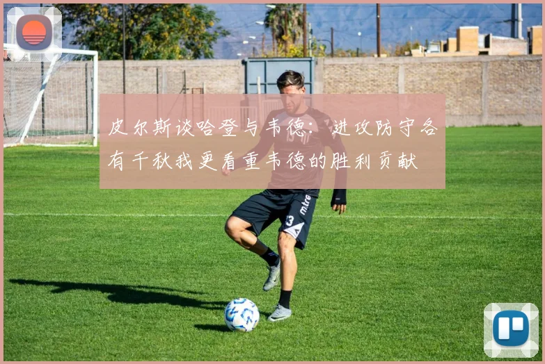 皮尔斯谈哈登与韦德：进攻防守各有千秋我更看重韦德的胜利贡献